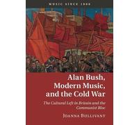 Joanna Bullivant Alan Bush, Modern Music, and the Cold War (Copertina rigida)