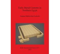 Joanna Debowska-Ludwin Early Burial Customs in Northern Egypt (Tascabile)