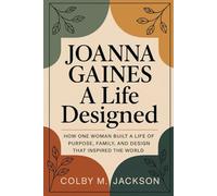 JOANNA GAINES A LIFE DESIGNED: How One Woman Built a Life of Purpose, Family, and Design that Inspired the World