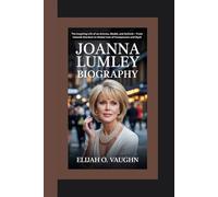 JOANNA LUMLEY BIOGRAPHY: The Inspiring Life of an Actress, Model, and Activist - From Catwalk Stardom to Global Icon of Compassion and Style