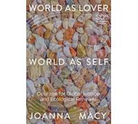 World as Lover, World as Self: 30th Anniversary Edition: Courage for Global Justice and Planetary Renewal