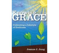 Joanne J. Jung Knowing Grace - Cultivating a Lifestyle of Godliness (Tascabile)