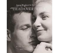 Joanne Woodward & Paul Newman Head over Heels: A Love Affair in Words and Pictures