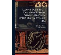 Joannis Duns Scoti Doctoris Subtilis, Ordinis Minorum Opera Omnia, Volume 24...