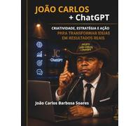 João Carlos+ChatoGPT: Criatividade,Estratégia e Ação com Inteligência Artificial