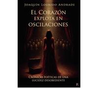 Joaquín Lourido El Corazón explota en oscilaciones: Crónicas poética (Tascabile)