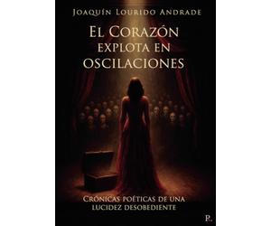 Joaquín Lourido El Corazón explota en oscilaciones: Crónicas poética (Tascabile)