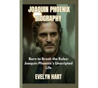 JOAQUIN PHOENIX BIOGRAPHY: Born to Break the Rules: Joaquin Phoenix’s Unscripted Life