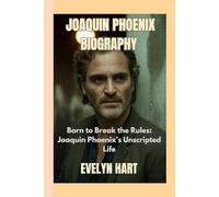 JOAQUIN PHOENIX BIOGRAPHY: Born to Break the Rules: Joaquin Phoenix’s Unscripted Life