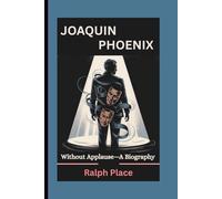 JOAQUIN PHOENIX: Without Applause-A Biography