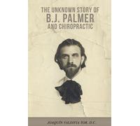 Joaquin Valdivia To The Unknown Story of B.J. Palmer and Chiropracti (Tascabile)
