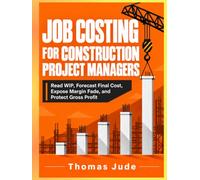 JOB COSTING FOR CONSTRUCTION PROJECT MANAGERS: Read WIP, Forecast Final Cost, Expose Margin Fade, and Protect Gross Profit