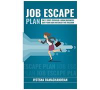 Job Escape Plan: The 7 Steps to Build a Home Business, Quit your Job & Enjoy the Freedom