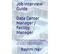 Job Interview Guide: Data Center Manager / Facility Manager: With 160 Practice Questions with Answers - including 50 scenario based question with answers - Master the Preparation