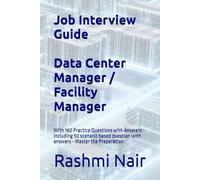 Job Interview Guide: Data Center Manager / Facility Manager: With 160 Practice Questions with Answers - including 50 scenario based question with answers - Master the Preparation