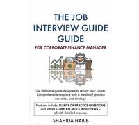 Job Interview Guide for Corporate Finance Manager: Plenty of Practice Questions and Three Complete Mock Examinations - All with Answers