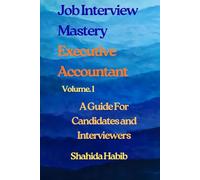 Job Interview Mastery - Executive Accountant: A Guide For Candidates and Interviewers