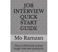 JOB INTERVIEW QUICK START GUIDE: How to effectively answer tough interview questions!