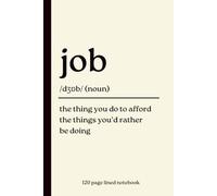 Job Notebook: The Thing You Do to Afford the Things You'd Rather Be Doing: Funny 120-Page Lined Dictionary Definition Journal for Coworkers, ... Leaving Gifts, New Jobs & Secret Santa