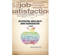 JOB SATISFACTION, MENTAL HEALTH AMONG TEACHER EDUCATORS- A STUDY