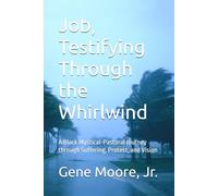 Job, Testifying Through the Whirlwind: A Black Mystical-Pastoral Journey through Suffering, Protest, and Vision