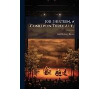 Job Thirteen. a Comedy in Three Acts