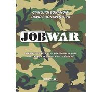 Job war. Strategie e tattiche di ricerca del lavoro nella sfida tra Millennial e Over 40