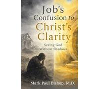 Job's Confusion to Christ's Clarity: Seeing God Without Shadows