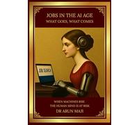JOBS IN THE AI AGE: WHAT GOES, WHAT COMES