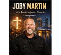 JOBY MARTIN: Faith, Leadership and Growth - A Biography
