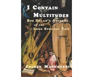 Jochen Markhorst I Contain Multitudes (Tascabile) Songs of Bob Dylan