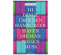 Jochen Reiss 111 Dinge über den Hamburger Hafen, die man wissen muss (Tascabile)
