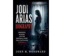 Jodi Arias Biography: Obsession, Murder, and the Shocking Story That Captivated America