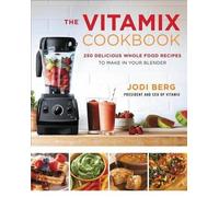 The Vitamix Cookbook: 250 Delicious Whole Food Recipes to Make in Your Blender