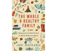 Jodi Mockabee The Whole and Healthy Family - Helping Your Kids Thriv (Tascabile)