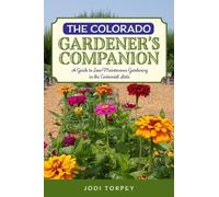 The Colorado Gardener's Companion: A Guide to Low-maintenance Gardening in the Centennial State