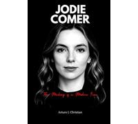 Jodie Comer: The Making of a Modern Icon - A Biography Exploring the Unstoppable Rise, Fierce Versatility, and Quiet Power of an Actress Redefining Stardom on Her Own Terms