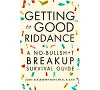 Jodie Eckleberry-Hunt Ph.D., A.B.P.P. Getting to Good Riddance (Tascabile)