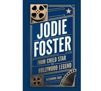 Jodie Foster: From Child Star to Hollywood Legend