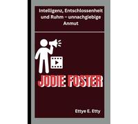 JODIE FOSTER: Intelligenz, Entschlossenheit und Ruhm - unnachgiebige Anmut