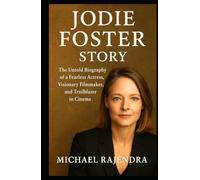 JODIE FOSTER STORY: The Untold Biography of a Fearless Actress, Visionary Filmmaker, and Trailblazer in Cinema