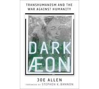 Dark Aeon: Transhumanism and the War Against Humanity by Joe Allen