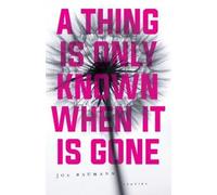 Joe Baumann A Thing Is Only Known When It Is Gone (Tascabile)