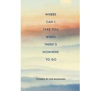 Joe Baumann Where Can I Take You When There's Nowhere to Go (Tascabile)
