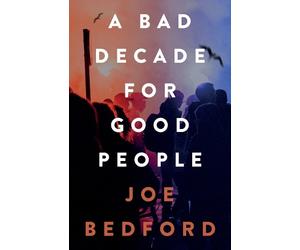 Joe Bedford A Bad Decade for Good People (Tascabile)