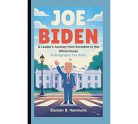 JOE BIDEN: A Leader’s Journey from Scranton to the White House (A Biography For Kids)