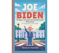 JOE BIDEN: A Leader’s Journey from Scranton to the White House (A Biography For Kids)