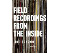 Joe Bonomo Field Recordings from the Inside (Tascabile)