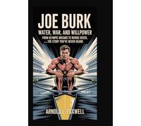 Joe Burk: Water, War, and Willpower: From Olympic Dreams to Heroic Deeds_The Story You’ve Never Heard