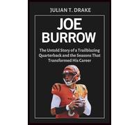 JOE BURROW: The Untold Story of a Trailblazing Quarterback and the Seasons That Transformed His Career